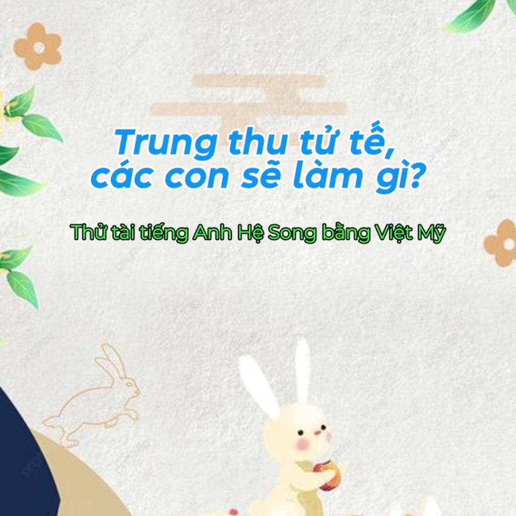 🌕 MÙA TRUNG THU TỬ TẾ, CÁC BẠN NHỎ HỆ SONG BẰNG VIỆT MỸ MONG ƯỚC ĐIỀU GÌ?